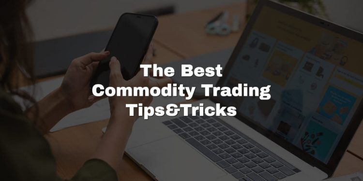 The Best Commodity Trading Tips and Tricks
