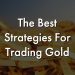 What are the best strategies for trading gold?