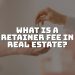 What is a Retainer Fee in Real Estate – Get The Information.