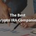 The Best Crypto IRA Companies You Need To Know About