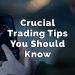 Crucial Trading Tips You Should Know