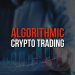 Algorithmic crypto trading – what is in for me exactly?