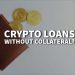 What Are Crypto Loans without Collateral? 
