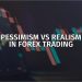 Pessimism vs realism in Forex trading