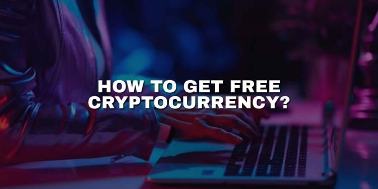 How to get free cryptocurrency – 10 ways that work!