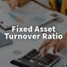 What is Fixed Asset Turnover Ratio and How to Calculate it?