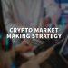 Crypto market making strategy: What is it and how to use it?